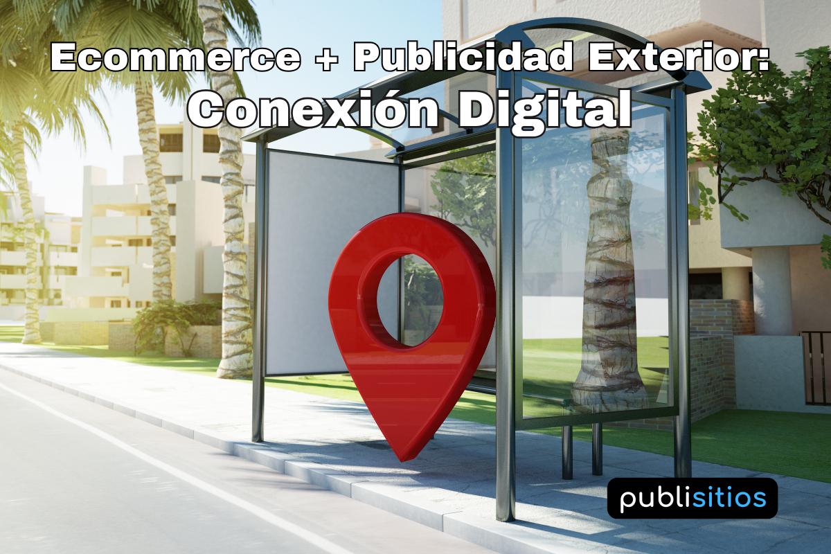 Ecommerce + Publicidad Exterior: Conexión Digital