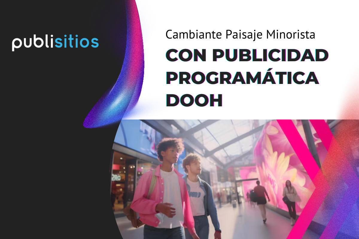 Cambiante Paisaje Minorista con Publicidad Programática DOOH
